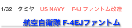 1/32　タミヤ　US NAVY 　F4J ファントム改造　
　　　航空自衛隊 F-4EJファントム